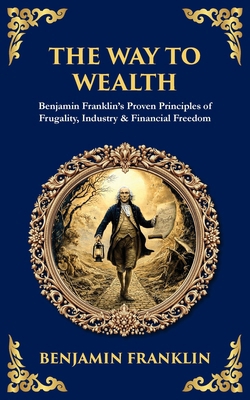 The Way to Wealth: Benjamin Franklin's Proven P... 1806297655 Book Cover