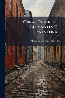 Obras De Miguel Cervantes De Saavedra... [Spanish] 1274747252 Book Cover