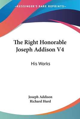 The Right Honorable Joseph Addison V4: His Works 1428636900 Book Cover