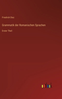 Grammatik der Romanischen Sprachen: Erster Theil [German] 3368016172 Book Cover