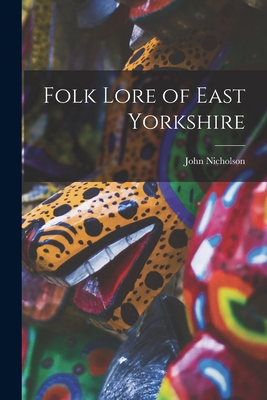 Folk Lore of East Yorkshire 1017960194 Book Cover