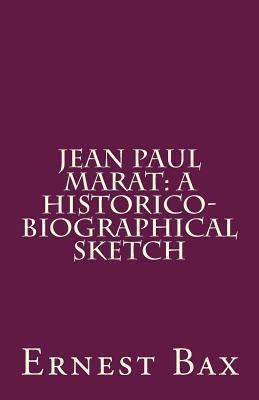 Jean Paul Marat: A Historico-Biographical Sketch 1463626002 Book Cover