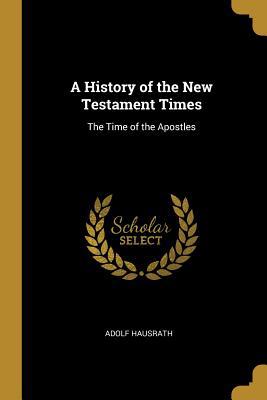 A History of the New Testament Times: The Time ... 0526096489 Book Cover