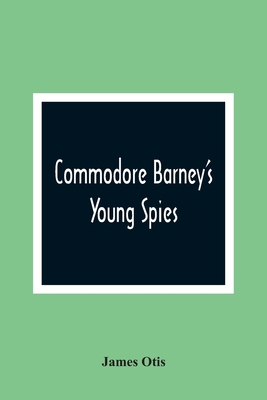 Commodore Barney'S Young Spies: A Boy'S Story O... 9354360882 Book Cover