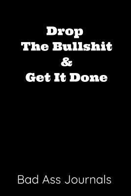 Drop the Bullshit & Get It Done 1798795000 Book Cover