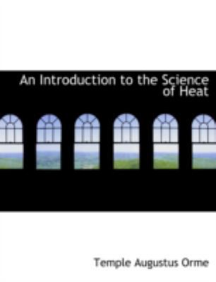 An Introduction to the Science of Heat [Large Print] 0554724480 Book Cover