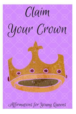 Claim Your Crown: Affirmations for Young Queens 1730791212 Book Cover