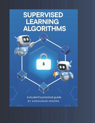 Supervised learning Algorithms: A student's pra... B0FM83L7P8 Book Cover