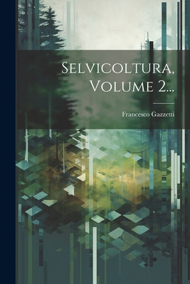 Selvicoltura, Volume 2... [Italian] 102240251X Book Cover