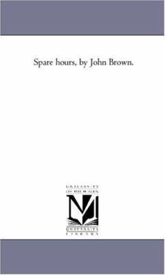 Spare Hours, by John Brown. 1425551173 Book Cover