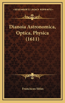 Dianoia Astronomica, Optica, Physica (1611) [Latin] 1168923247 Book Cover