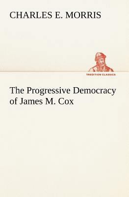 The Progressive Democracy of James M. Cox 3849185346 Book Cover