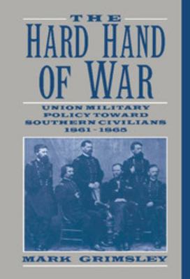 The Hard Hand of War: Union Military Policy Tow... 0521462576 Book Cover