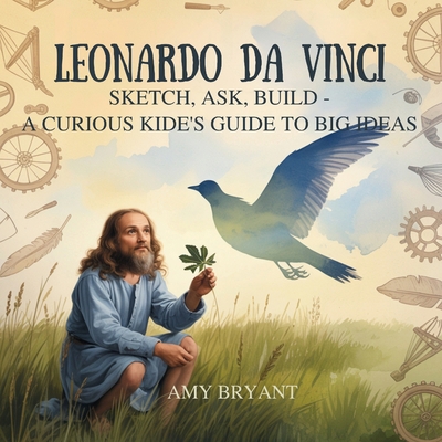 Leonardo da Vinci: Sketch, Ask, Build-A Curious... B0FTTMG5DR Book Cover