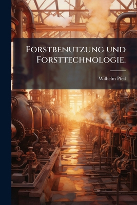 Forstbenutzung und Forsttechnologie. [German] 1149208007 Book Cover