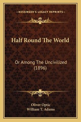 Half Round The World: Or Among The Uncivilized ... 1167012607 Book Cover