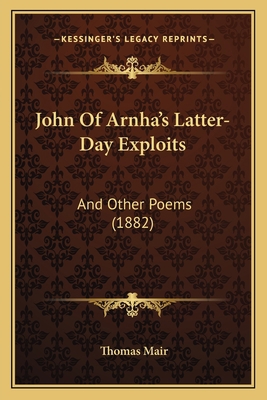 John Of Arnha's Latter-Day Exploits: And Other ... 1164844784 Book Cover