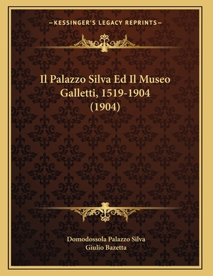 Il Palazzo Silva Ed Il Museo Galletti, 1519-190... [Italian] 1166687503 Book Cover