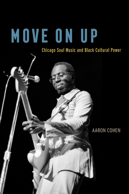 Move on Up: Chicago Soul Music and Black Cultur... 022617607X Book Cover