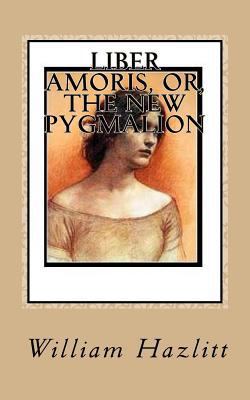 Liber Amoris, or, The New Pygmalion 1537495933 Book Cover