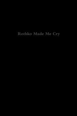 Rothko Made Me Cry 1312951850 Book Cover
