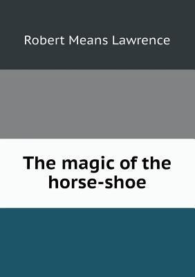 The magic of the horse-shoe 5518779739 Book Cover