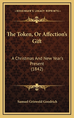 The Token, or Affection's Gift: A Christmas and... 1166529525 Book Cover