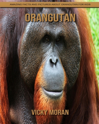 Orangutan: Amazing Facts and Pictures about Orangutan for Kids