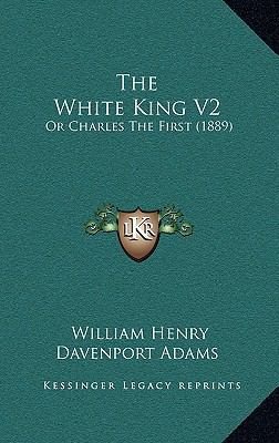 The White King V2: Or Charles The First (1889) 1166535134 Book Cover