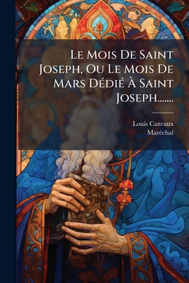 Le Mois De Saint Joseph, Ou Le Mois De Mars Déd... [French] 1273722248 Book Cover