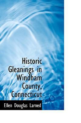 Historic Gleanings in Windham County, Connecticut 0559878575 Book Cover