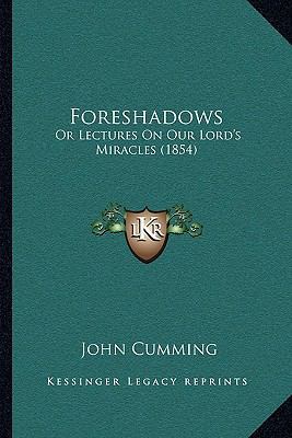 Foreshadows: Or Lectures On Our Lord's Miracles... 1166614891 Book Cover