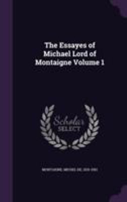 The Essayes of Michael Lord of Montaigne Volume 1 1355616913 Book Cover