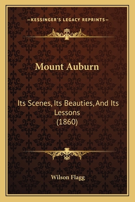 Mount Auburn: Its Scenes, Its Beauties, And Its... 116701667X Book Cover