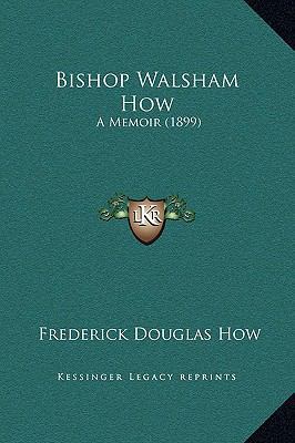 Bishop Walsham How: A Memoir (1899) 1169350690 Book Cover