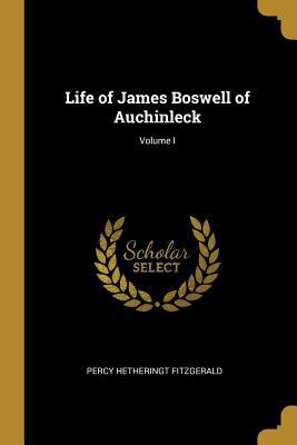 Life of James Boswell of Auchinleck; Volume I 0353896195 Book Cover