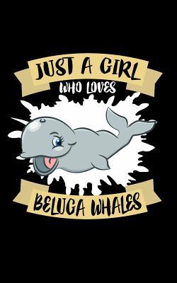 Just A Girl Who Loves Beluga Whales: Animal Nat... 1076940307 Book Cover