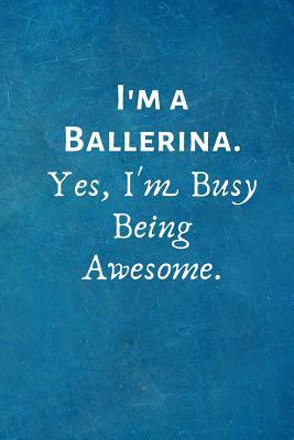 I'm a Ballerina. Yes, I'm Busy Being Awesome.: ... 1073041328 Book Cover