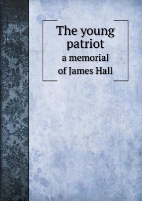 The young patriot a memorial of James Hall 5518532873 Book Cover
