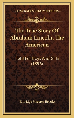 The True Story Of Abraham Lincoln, The American... 1164290797 Book Cover