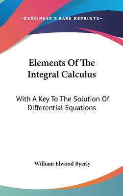 Elements Of The Integral Calculus: With A Key T... 0548184283 Book Cover