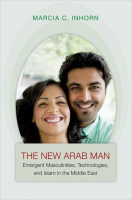 The New Arab Man: Emergent Masculinities, Techn... 0691148880 Book Cover