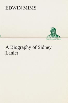 A Biography of Sidney Lanier 3849511847 Book Cover
