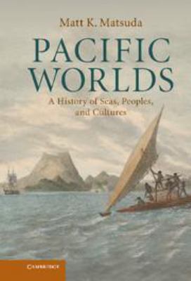 Pacific Worlds: A History of Seas, Peoples, and... 1139034316 Book Cover