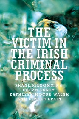 The Victim in the Irish Criminal Process 1526106388 Book Cover