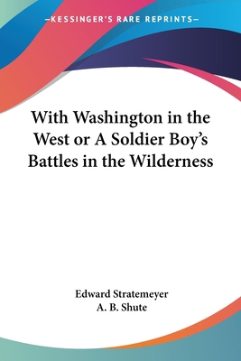With Washington in the West or A Soldier Boy's ... 1417929774 Book Cover