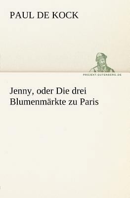 Jenny, Oder Die Drei Blumenmarkte Zu Paris [German] 3842408528 Book Cover