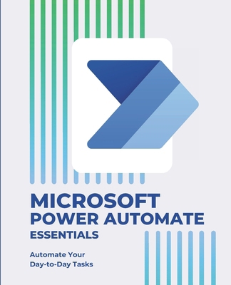Microsoft Power Automate Essentials: Automate Y... B0DY5W8YR1 Book Cover