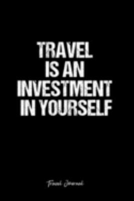 Travel Journal: Dot Grid Journal -Travel Is An Investment In Yourself - Black Lined Diary, Planner, Gratitude, Writing, Travel, Goal, Bullet Notebook - 6x9 120 page
