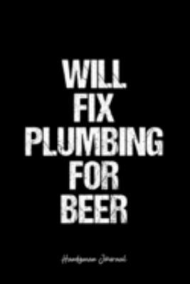 Handyman Journal: Dot Grid Journal -Will Fix Plumbing For Beer - Black Lined Diary, Planner, Gratitude, Writing, Travel, Goal, Bullet Notebook - 6x9 120 page